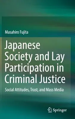 Japanese Society and Lay Participation in Criminal Justice: Social Attitudes, Trust, and Mass Media (2018)