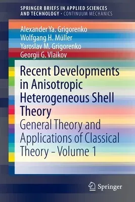 Recent Developments in Anisotropic Heterogeneous Shell Theory: General Theory and Applications of Classical Theory - Volume 1 (2016)