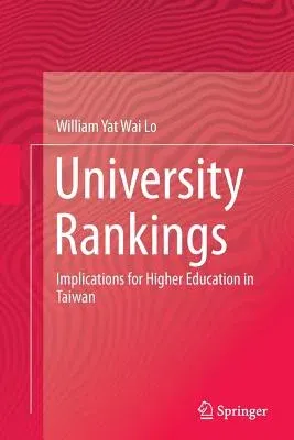 University Rankings: Implications for Higher Education in Taiwan (Softcover Reprint of the Original 1st 2014)