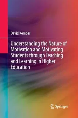 Understanding the Nature of Motivation and Motivating Students Through Teaching and Learning in Higher Education (Softcover Reprint of the Original 1s