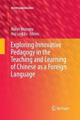 Exploring Innovative Pedagogy in the Teaching and Learning of Chinese as a Foreign Language (Softcover Reprint of the Original 1st 2016)