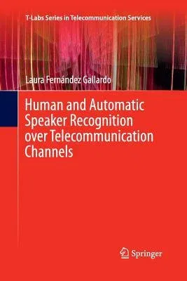 Human and Automatic Speaker Recognition Over Telecommunication Channels (Softcover Reprint of the Original 1st 2016)