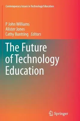 The Future of Technology Education (Softcover Reprint of the Original 1st 2015)