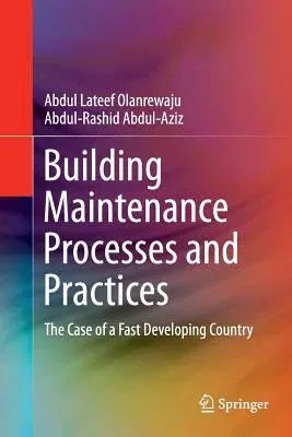 Building Maintenance Processes and Practices: The Case of a Fast Developing Country (Softcover Reprint of the Original 1st 2015)