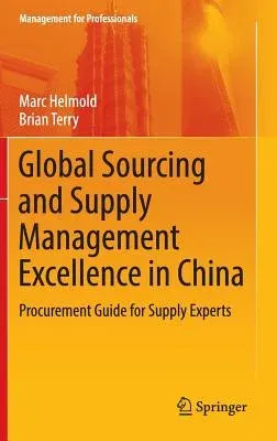 Global Sourcing and Supply Management Excellence in China: Procurement Guide for Supply Experts (2017)