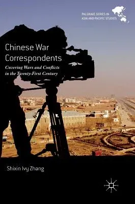 Chinese War Correspondents: Covering Wars and Conflicts in the Twenty-First Century (2016)