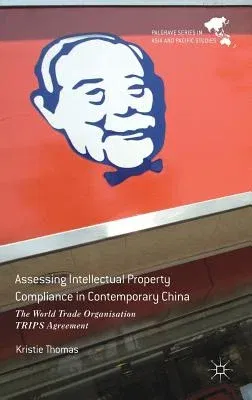 Assessing Intellectual Property Compliance in Contemporary China: The World Trade Organisation Trips Agreement (2017)