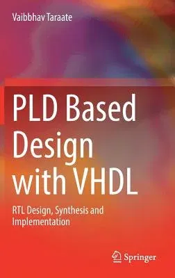 Pld Based Design with VHDL: Rtl Design, Synthesis and Implementation (2017)