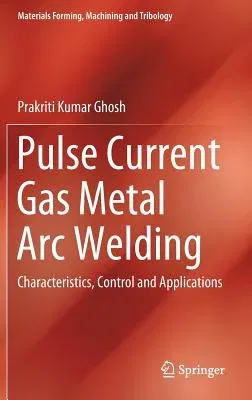 Pulse Current Gas Metal Arc Welding: Characteristics, Control and Applications (2017)