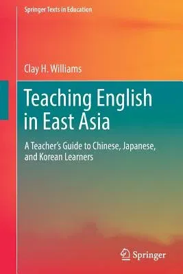 Teaching English in East Asia: A Teacher's Guide to Chinese, Japanese, and Korean Learners (2017)