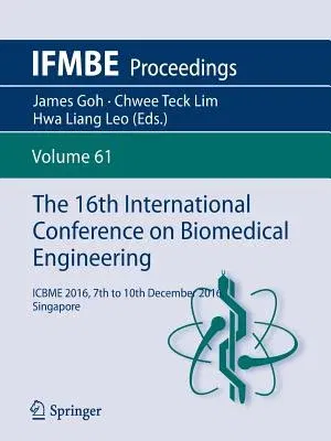 The 16th International Conference on Biomedical Engineering: Icbme 2016, 7th to 10th December 2016, Singapore (2017)