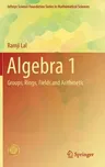 Algebra 1: Groups, Rings, Fields and Arithmetic (2017)