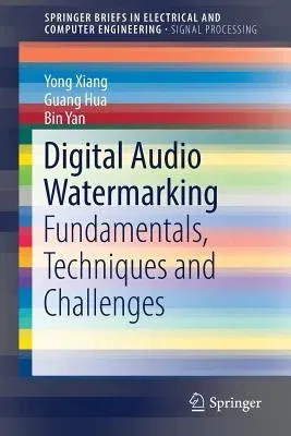 Digital Audio Watermarking: Fundamentals, Techniques and Challenges (2017)