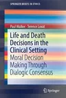 Life and Death Decisions in the Clinical Setting: Moral Decision Making Through Dialogic Consensus (2017)