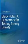 Black Holes: A Laboratory for Testing Strong Gravity (2017)