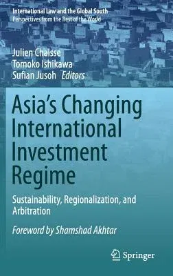 Asia's Changing International Investment Regime: Sustainability, Regionalization, and Arbitration (2017)