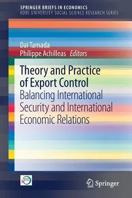 Theory and Practice of Export Control: Balancing International Security and International Economic Relations (2017)