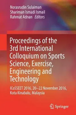 Proceedings of the 3rd International Colloquium on Sports Science, Exercise, Engineering and Technology: Icosseet 2016, 20-22 November 2016, Kota Kina