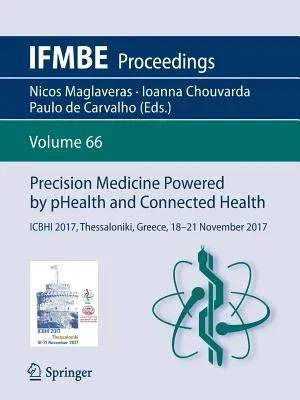 Precision Medicine Powered by Phealth and Connected Health: Icbhi 2017, Thessaloniki, Greece, 18-21 November 2017 (2018)