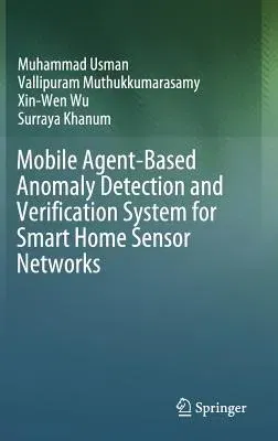 Mobile Agent-Based Anomaly Detection and Verification System for Smart Home Sensor Networks (2018)