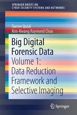 Big Digital Forensic Data: Volume 1: Data Reduction Framework and Selective Imaging (2018)