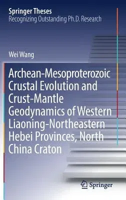 Archean-Mesoproterozoic Crustal Evolution and Crust-Mantle Geodynamics of Western Liaoning-Northeastern Hebei Provinces, North China Craton (2018)