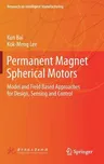 Permanent Magnet Spherical Motors: Model and Field Based Approaches for Design, Sensing and Control (2018)