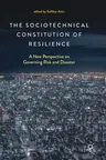 The Sociotechnical Constitution of Resilience: A New Perspective on Governing Risk and Disaster (2018)