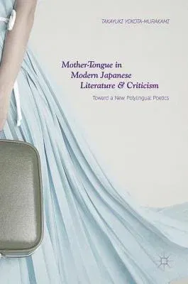 Mother-Tongue in Modern Japanese Literature and Criticism: Toward a New Polylingual Poetics (2018)