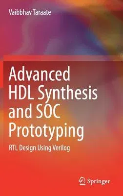 Advanced Hdl Synthesis and Soc Prototyping: Rtl Design Using Verilog (2019)