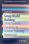 Group Model Building: Using Systems Dynamics to Achieve Enduring Agreement (2018)