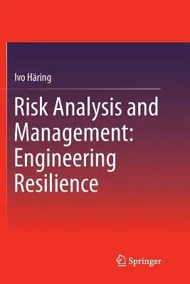 Risk Analysis and Management: Engineering Resilience (Softcover Reprint of the Original 1st 2015)