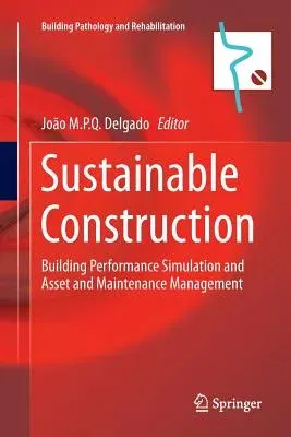 Sustainable Construction: Building Performance Simulation and Asset and Maintenance Management (Softcover Reprint of the Original 1st 2016)