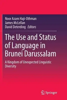 The Use and Status of Language in Brunei Darussalam: A Kingdom of Unexpected Linguistic Diversity (Softcover Reprint of the Original 1st 2016)