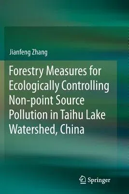 Forestry Measures for Ecologically Controlling Non-Point Source Pollution in Taihu Lake Watershed, China (Softcover Reprint of the Original 1st 2016)