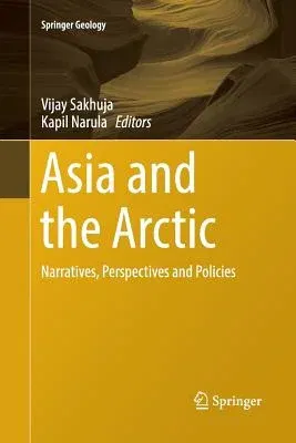 Asia and the Arctic: Narratives, Perspectives and Policies (Softcover Reprint of the Original 1st 2016)