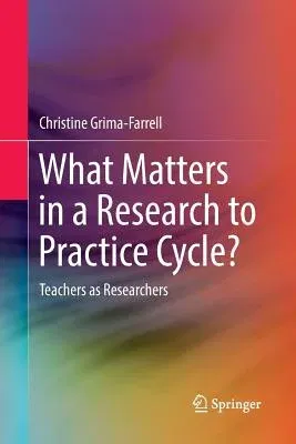 What Matters in a Research to Practice Cycle?: Teachers as Researchers (Softcover Reprint of the Original 1st 2017)