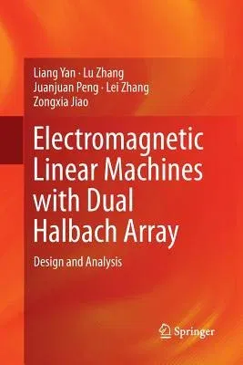 Electromagnetic Linear Machines with Dual Halbach Array: Design and Analysis (Softcover Reprint of the Original 1st 2017)