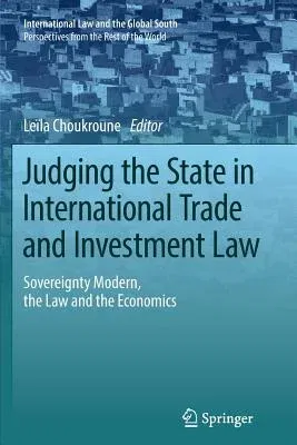 Judging the State in International Trade and Investment Law: Sovereignty Modern, the Law and the Economics (Softcover Reprint of the Original 1st 2016