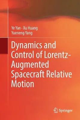 Dynamics and Control of Lorentz-Augmented Spacecraft Relative Motion (Softcover Reprint of the Original 1st 2017)