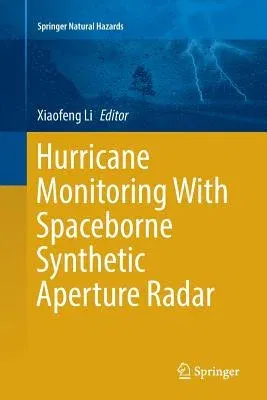 Hurricane Monitoring with Spaceborne Synthetic Aperture Radar (Softcover Reprint of the Original 1st 2017)