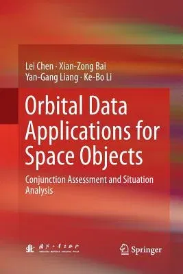 Orbital Data Applications for Space Objects: Conjunction Assessment and Situation Analysis (Softcover Reprint of the Original 1st 2017)