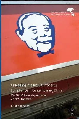 Assessing Intellectual Property Compliance in Contemporary China: The World Trade Organisation Trips Agreement (Softcover Reprint of the Original 1st