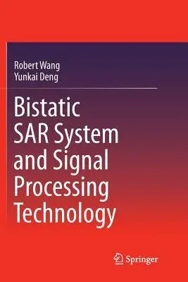 Bistatic Sar System and Signal Processing Technology (Softcover Reprint of the Original 1st 2018)