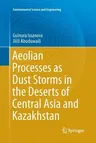 Aeolian Processes as Dust Storms in the Deserts of Central Asia and Kazakhstan (Softcover Reprint of the Original 1st 2017)