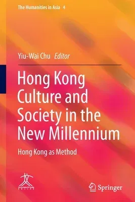 Hong Kong Culture and Society in the New Millennium: Hong Kong as Method (Softcover Reprint of the Original 1st 2017)