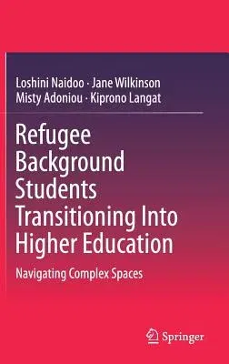 Refugee Background Students Transitioning Into Higher Education: Navigating Complex Spaces (2018)