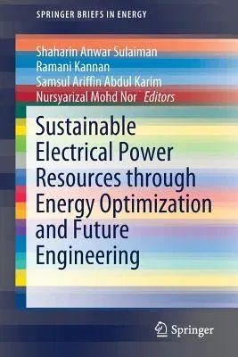 Sustainable Electrical Power Resources Through Energy Optimization and Future Engineering (2018)