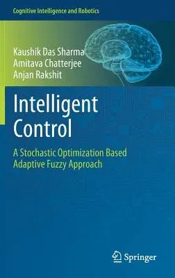 Intelligent Control: A Stochastic Optimization Based Adaptive Fuzzy Approach (2018)