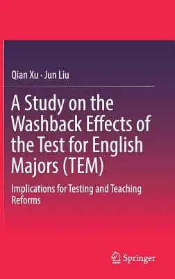 A Study on the Washback Effects of the Test for English Majors (Tem): Implications for Testing and Teaching Reforms (2018)